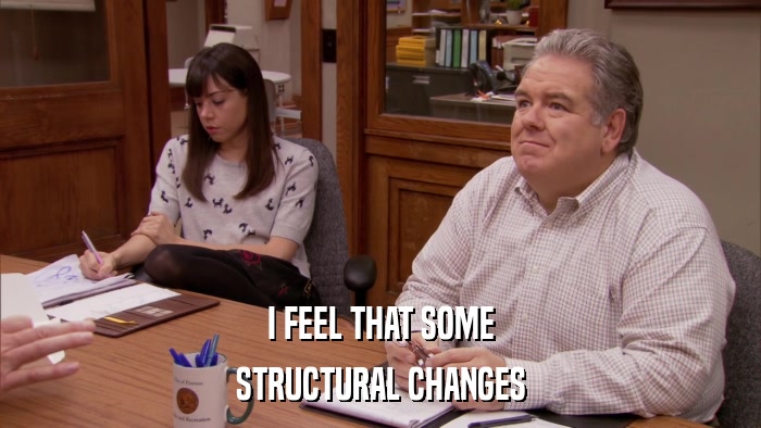 I FEEL THAT SOME STRUCTURAL CHANGES 