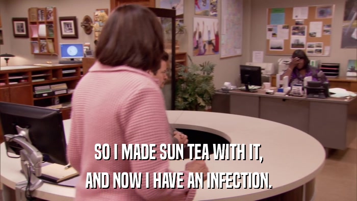 SO I MADE SUN TEA WITH IT, AND NOW I HAVE AN INFECTION. 
