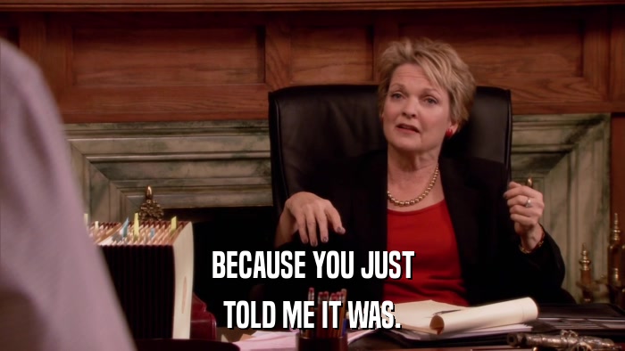 BECAUSE YOU JUST TOLD ME IT WAS. 