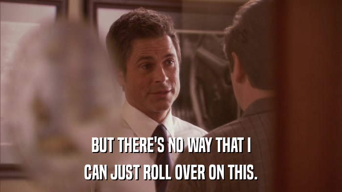 BUT THERE'S NO WAY THAT I CAN JUST ROLL OVER ON THIS. 