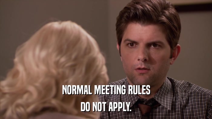 NORMAL MEETING RULES DO NOT APPLY. 