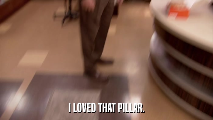 I LOVED THAT PILLAR.  
