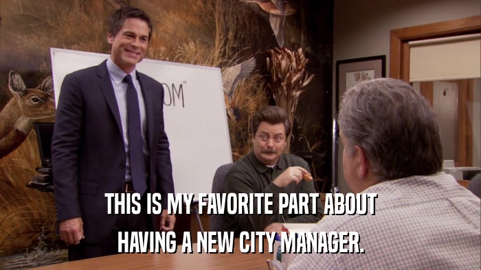 THIS IS MY FAVORITE PART ABOUT HAVING A NEW CITY MANAGER. 
