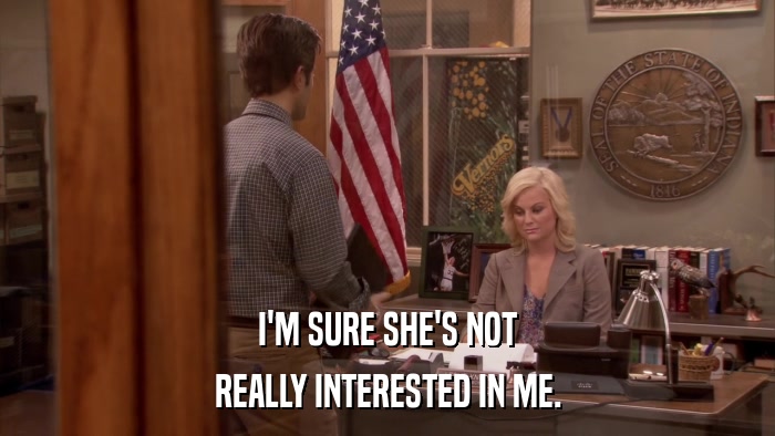 I'M SURE SHE'S NOT REALLY INTERESTED IN ME. 