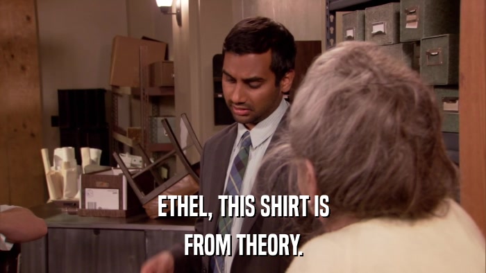 ETHEL, THIS SHIRT IS FROM THEORY. 