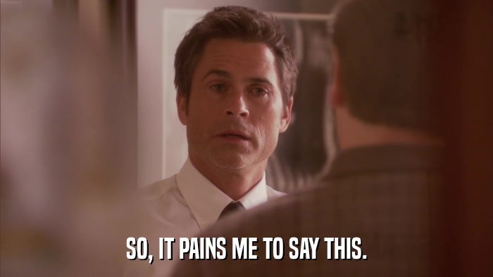 SO, IT PAINS ME TO SAY THIS.  