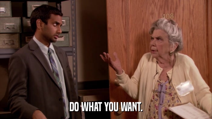 DO WHAT YOU WANT.  