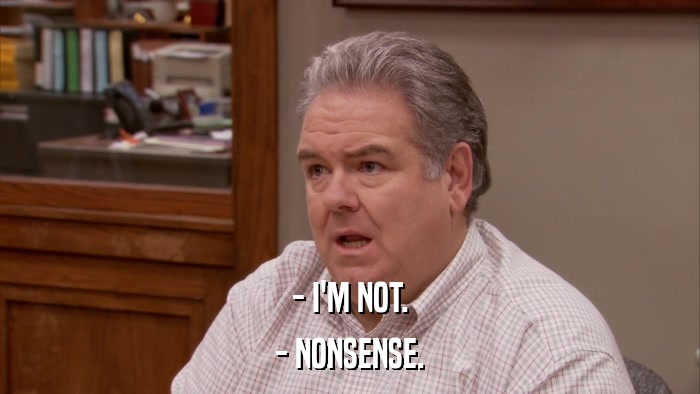- I'M NOT. - NONSENSE. 