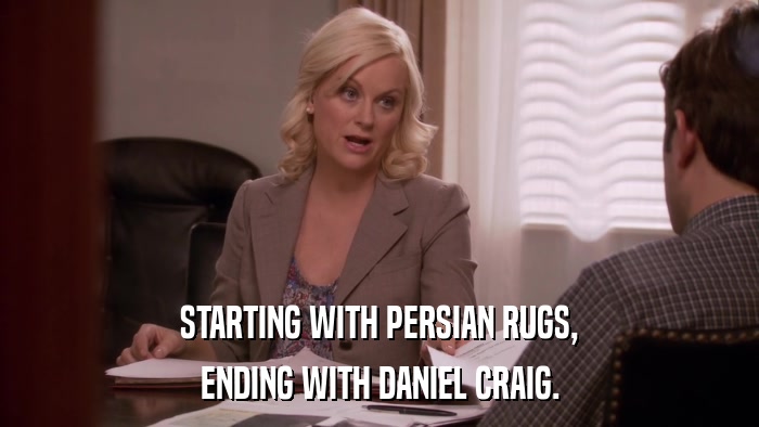STARTING WITH PERSIAN RUGS, ENDING WITH DANIEL CRAIG. 