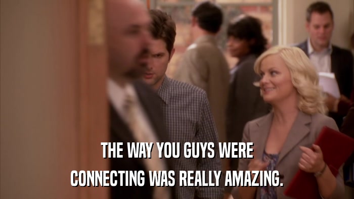 THE WAY YOU GUYS WERE CONNECTING WAS REALLY AMAZING. 