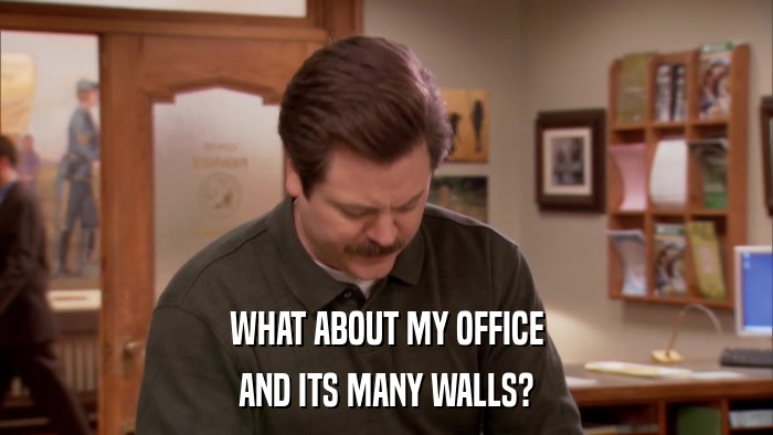 WHAT ABOUT MY OFFICE AND ITS MANY WALLS? 
