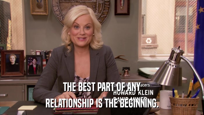 THE BEST PART OF ANY RELATIONSHIP IS THE BEGINNING. 