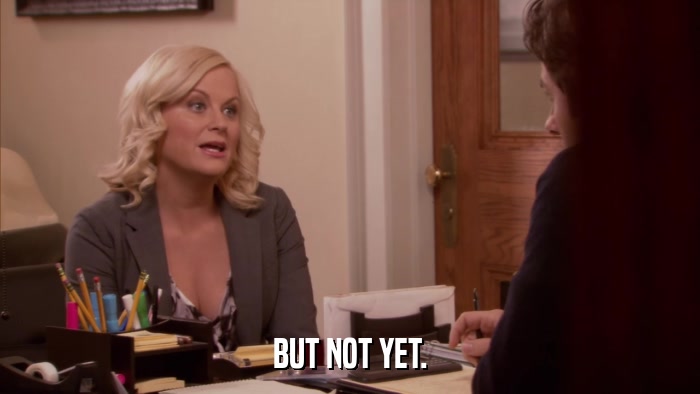 BUT NOT YET.  