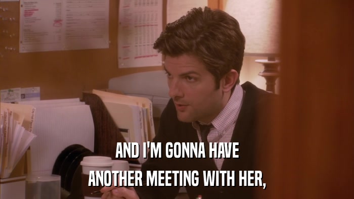 AND I'M GONNA HAVE ANOTHER MEETING WITH HER, 