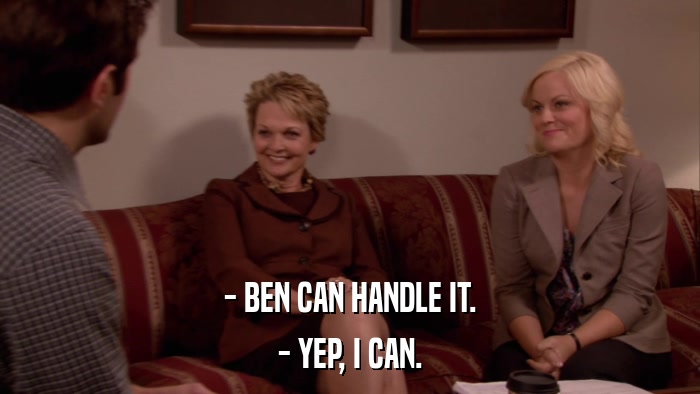 - BEN CAN HANDLE IT. - YEP, I CAN. 