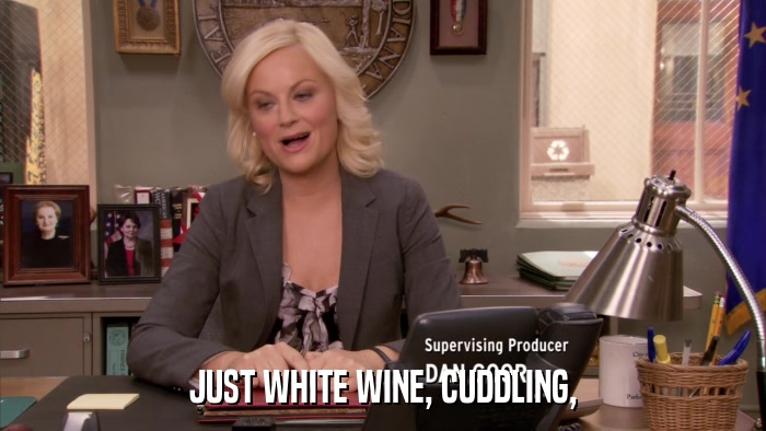 JUST WHITE WINE, CUDDLING,  