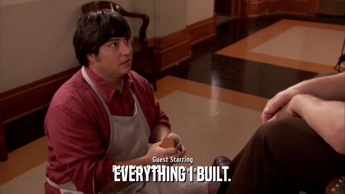 EVERYTHING I BUILT.  