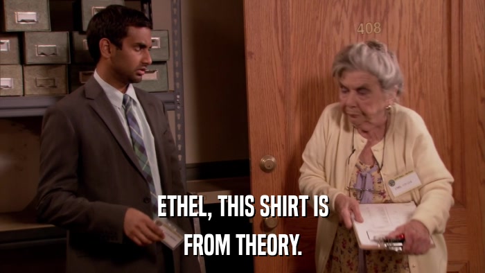ETHEL, THIS SHIRT IS FROM THEORY. 