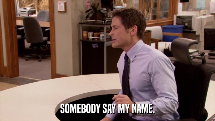 SOMEBODY SAY MY NAME.  
