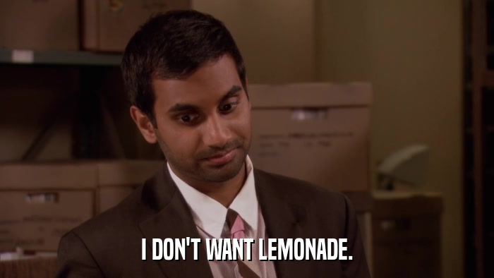 I DON'T WANT LEMONADE.  