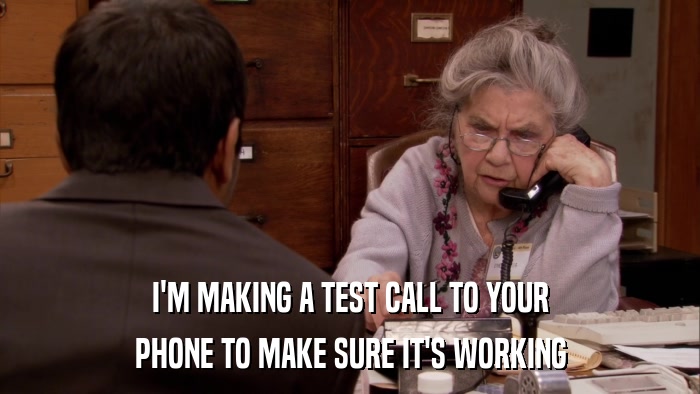 I'M MAKING A TEST CALL TO YOUR PHONE TO MAKE SURE IT'S WORKING 
