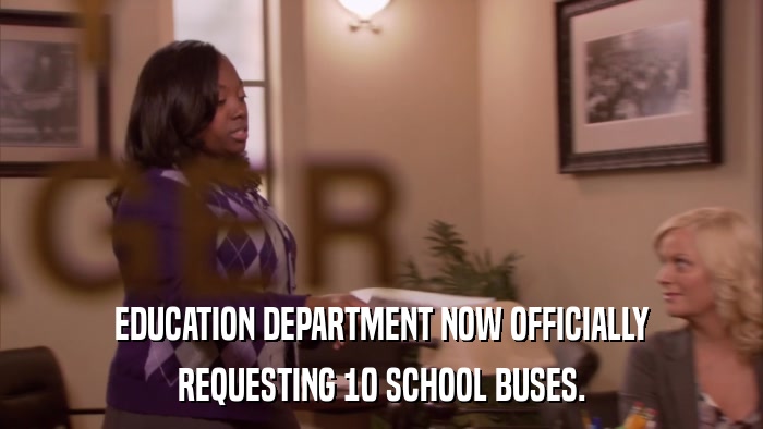 EDUCATION DEPARTMENT NOW OFFICIALLY REQUESTING 10 SCHOOL BUSES. 