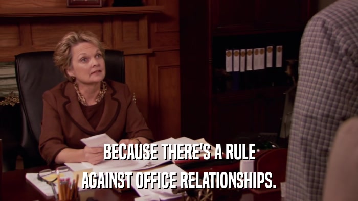 BECAUSE THERE'S A RULE AGAINST OFFICE RELATIONSHIPS. 
