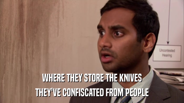 WHERE THEY STORE THE KNIVES THEY'VE CONFISCATED FROM PEOPLE 