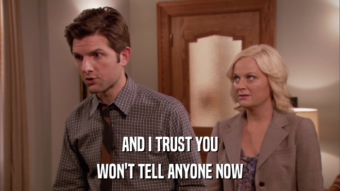 AND I TRUST YOU WON'T TELL ANYONE NOW 