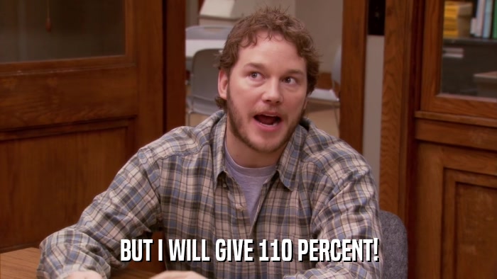 BUT I WILL GIVE 110 PERCENT!  