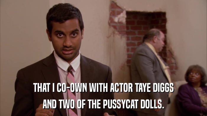 THAT I CO-OWN WITH ACTOR TAYE DIGGS AND TWO OF THE PUSSYCAT DOLLS. 