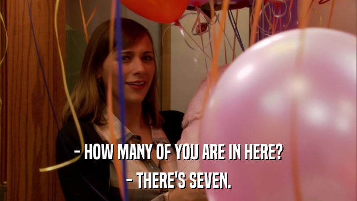 - HOW MANY OF YOU ARE IN HERE? - THERE'S SEVEN. 