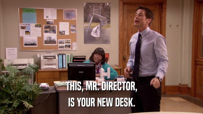 THIS, MR. DIRECTOR, IS YOUR NEW DESK. 