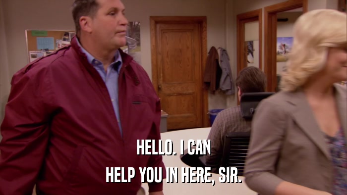 HELLO. I CAN HELP YOU IN HERE, SIR. 