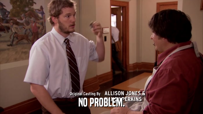 NO PROBLEM.  