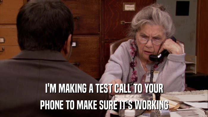 I'M MAKING A TEST CALL TO YOUR PHONE TO MAKE SURE IT'S WORKING 