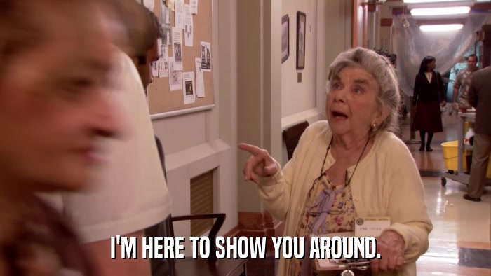 I'M HERE TO SHOW YOU AROUND.  