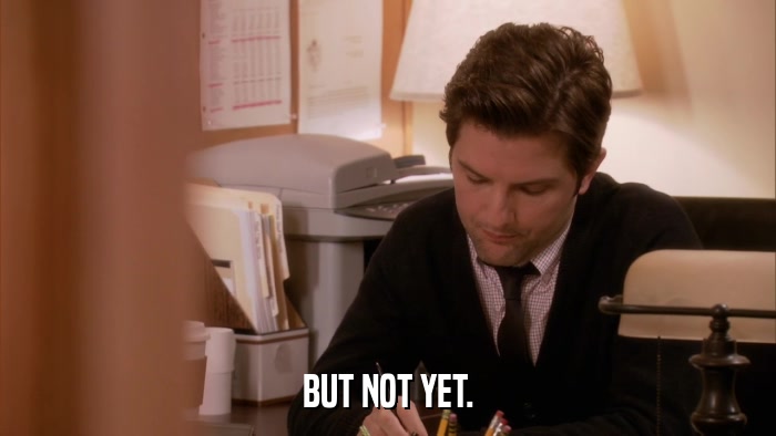 BUT NOT YET.  