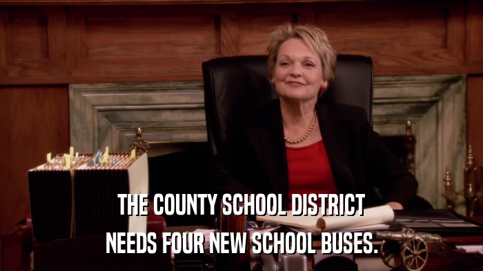 THE COUNTY SCHOOL DISTRICT NEEDS FOUR NEW SCHOOL BUSES. 