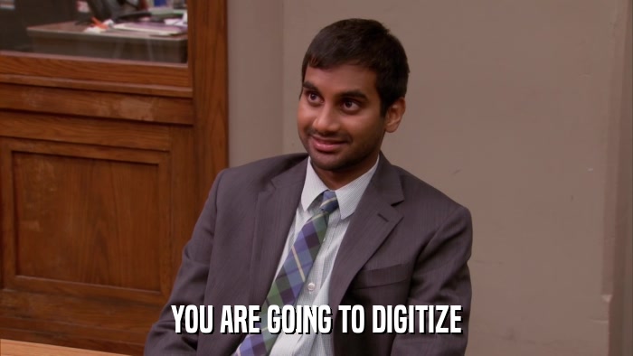 YOU ARE GOING TO DIGITIZE  
