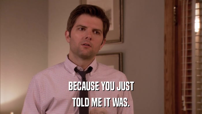 BECAUSE YOU JUST TOLD ME IT WAS. 