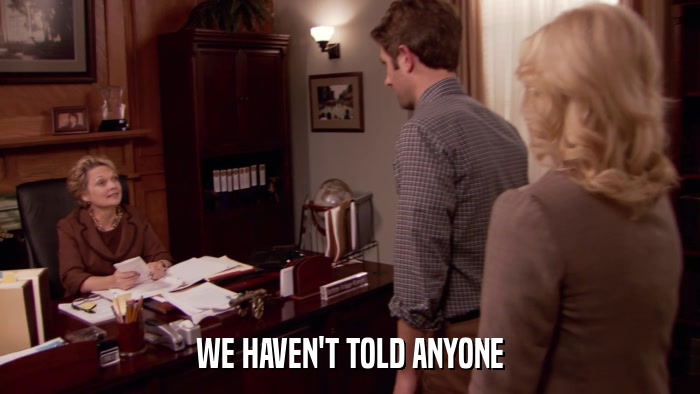WE HAVEN'T TOLD ANYONE  