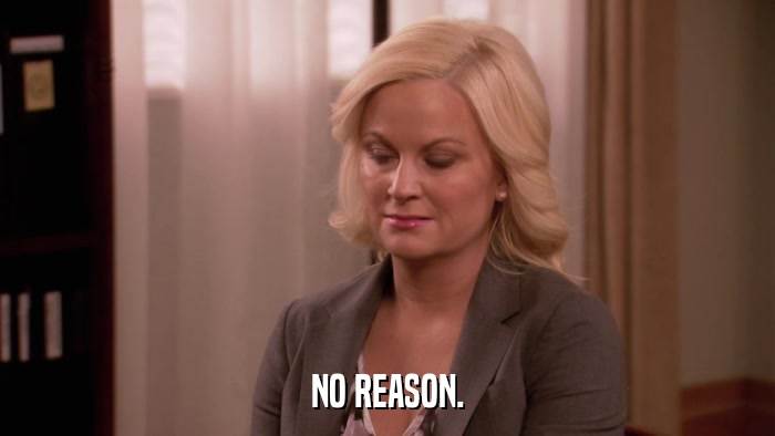 NO REASON.  