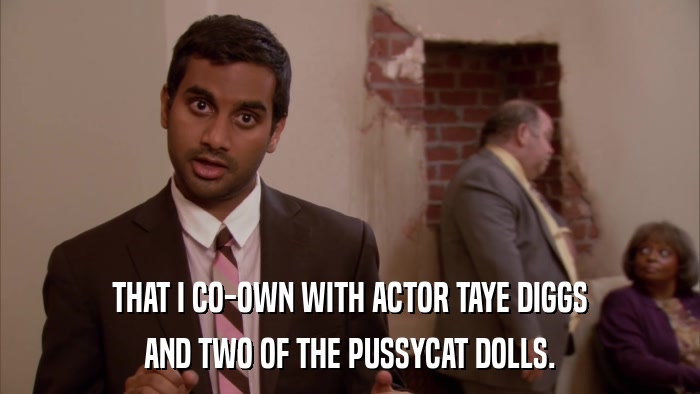 THAT I CO-OWN WITH ACTOR TAYE DIGGS AND TWO OF THE PUSSYCAT DOLLS. 