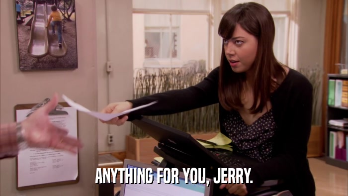 ANYTHING FOR YOU, JERRY.  