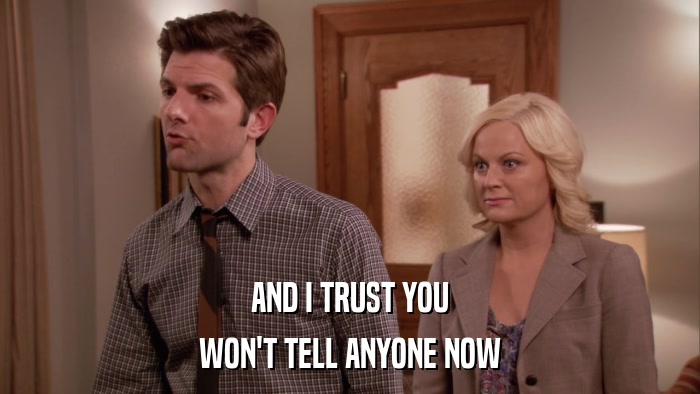 AND I TRUST YOU WON'T TELL ANYONE NOW 