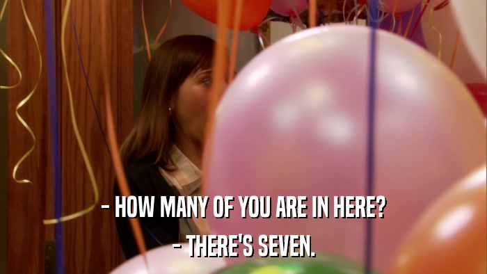 - HOW MANY OF YOU ARE IN HERE? - THERE'S SEVEN. 