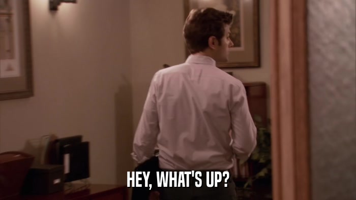 HEY, WHAT'S UP?  