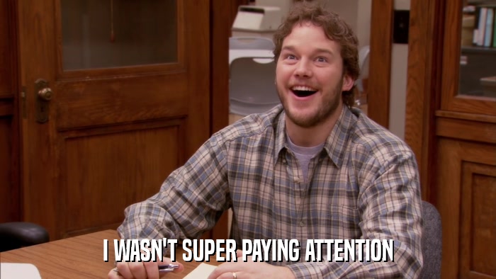 I WASN'T SUPER PAYING ATTENTION  