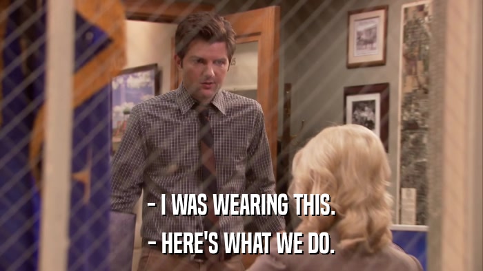 - I WAS WEARING THIS. - HERE'S WHAT WE DO. 